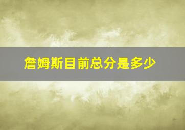 詹姆斯目前总分是多少