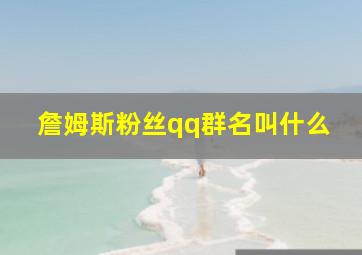 詹姆斯粉丝qq群名叫什么