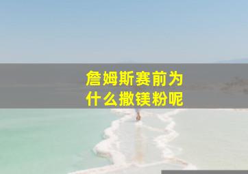 詹姆斯赛前为什么撒镁粉呢