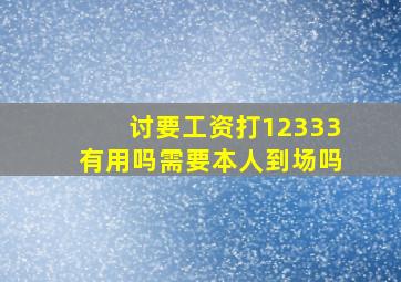 讨要工资打12333有用吗需要本人到场吗