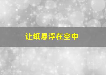 让纸悬浮在空中