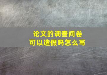 论文的调查问卷可以造假吗怎么写