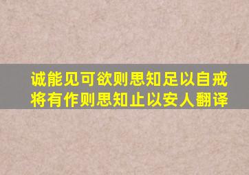 诚能见可欲则思知足以自戒将有作则思知止以安人翻译