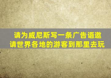 请为威尼斯写一条广告语邀请世界各地的游客到那里去玩