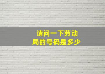 请问一下劳动局的号码是多少