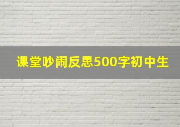 课堂吵闹反思500字初中生