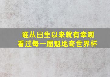 谁从出生以来就有幸观看过每一届魁地奇世界杯