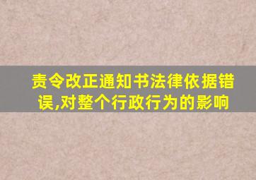 责令改正通知书法律依据错误,对整个行政行为的影响