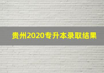 贵州2020专升本录取结果