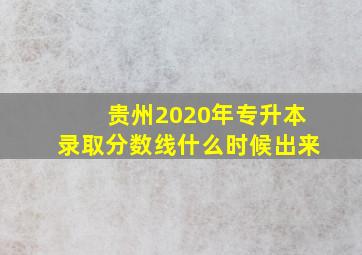 贵州2020年专升本录取分数线什么时候出来