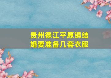 贵州德江平原镇结婚要准备几套衣服