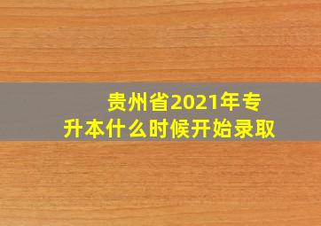 贵州省2021年专升本什么时候开始录取