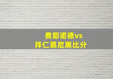 费耶诺德vs拜仁慕尼黑比分