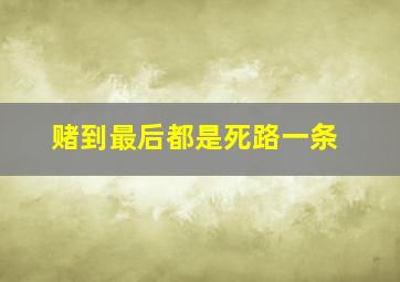 赌到最后都是死路一条