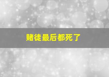 赌徒最后都死了