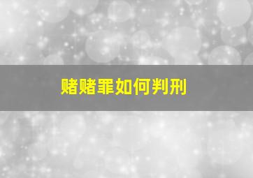 赌赌罪如何判刑