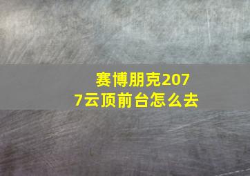 赛博朋克2077云顶前台怎么去