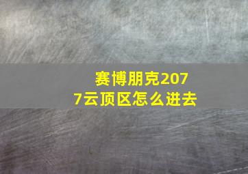 赛博朋克2077云顶区怎么进去