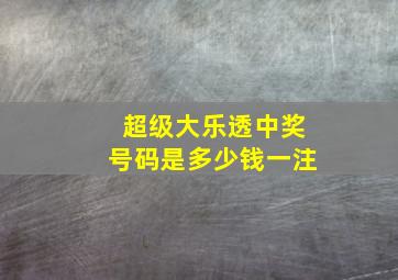 超级大乐透中奖号码是多少钱一注