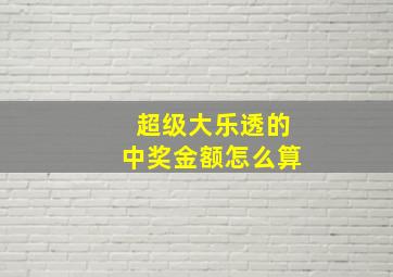 超级大乐透的中奖金额怎么算