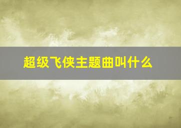 超级飞侠主题曲叫什么