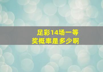 足彩14场一等奖概率是多少啊