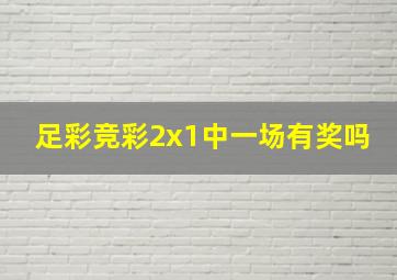 足彩竞彩2x1中一场有奖吗