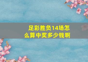 足彩胜负14场怎么算中奖多少钱啊