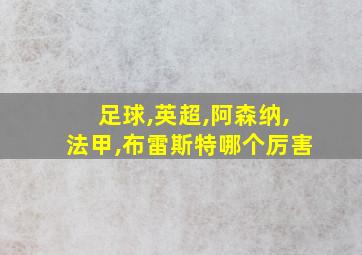 足球,英超,阿森纳,法甲,布雷斯特哪个厉害