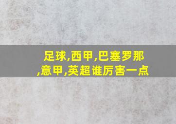 足球,西甲,巴塞罗那,意甲,英超谁厉害一点