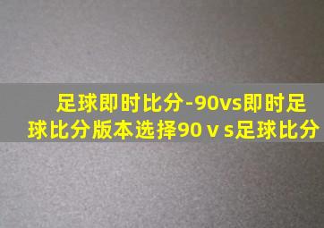 足球即时比分-90vs即时足球比分版本选择90ⅴs足球比分