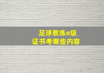 足球教练e级证书考哪些内容