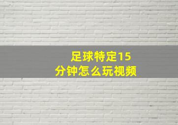 足球特定15分钟怎么玩视频