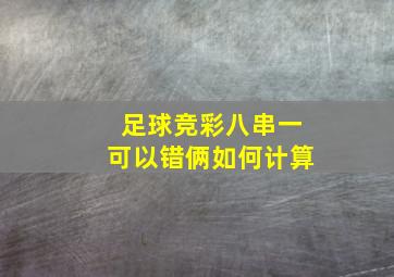 足球竞彩八串一可以错俩如何计算