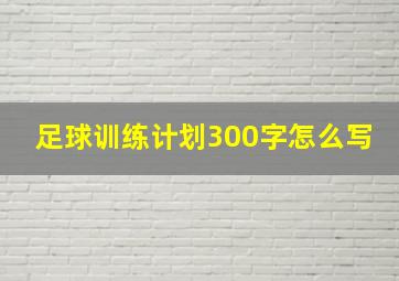 足球训练计划300字怎么写