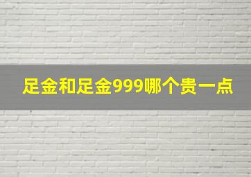 足金和足金999哪个贵一点