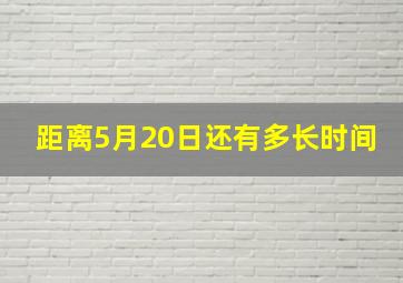 距离5月20日还有多长时间