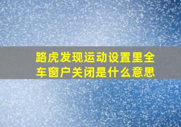 路虎发现运动设置里全车窗户关闭是什么意思