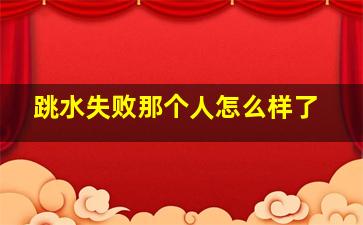 跳水失败那个人怎么样了