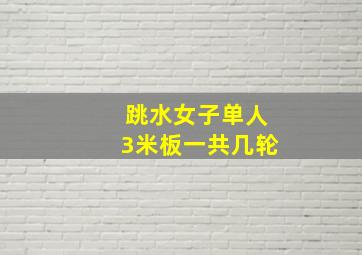 跳水女子单人3米板一共几轮