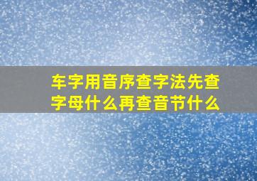 车字用音序查字法先查字母什么再查音节什么