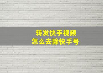 转发快手视频怎么去除快手号