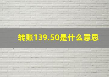 转账139.50是什么意思