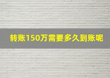 转账150万需要多久到账呢