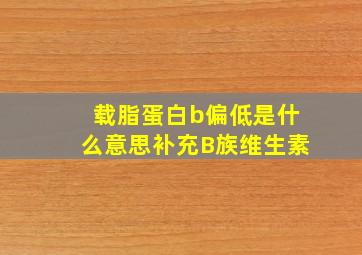 载脂蛋白b偏低是什么意思补充B族维生素