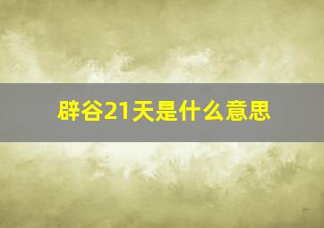 辟谷21天是什么意思