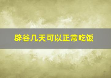 辟谷几天可以正常吃饭