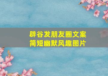 辟谷发朋友圈文案简短幽默风趣图片