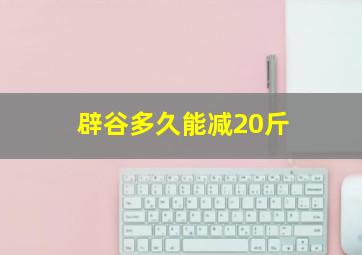 辟谷多久能减20斤