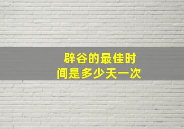 辟谷的最佳时间是多少天一次